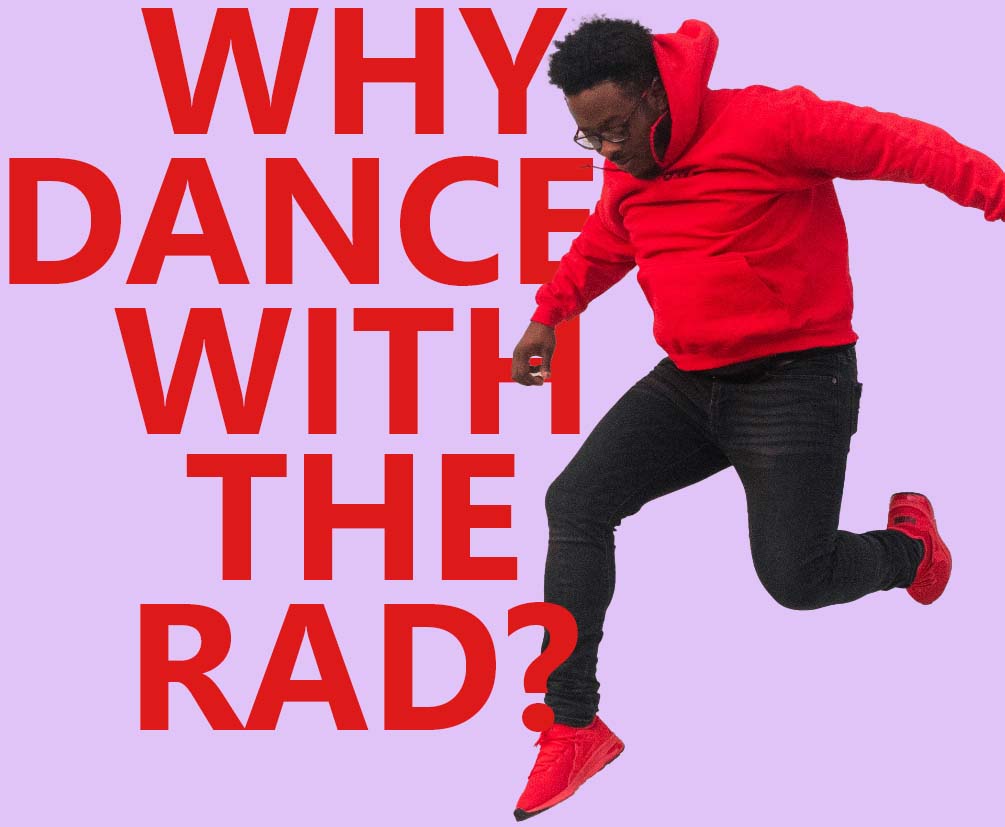 A dancer overlapping some red text with the words 'Why Dance With the RAD?'